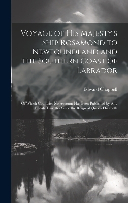 Voyage of His Majesty's Ship Rosamond to Newfoundland and the Southern Coast of Labrador - Edward Chappell