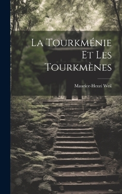 La Tourkménie et les Tourkmènes - Maurice-Henri Weil