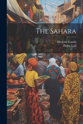 The Sahara - Pierre 1850-1923 Loti, Marjorie Laurie