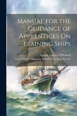 Manual for the Guidance of Apprentices On Training Ships - Eugene Edward O'Donnell