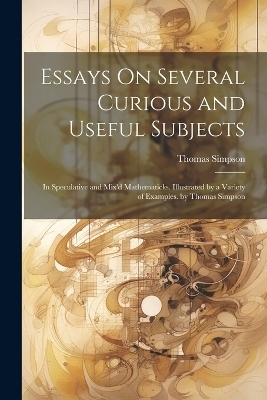 Essays On Several Curious and Useful Subjects - Thomas Simpson