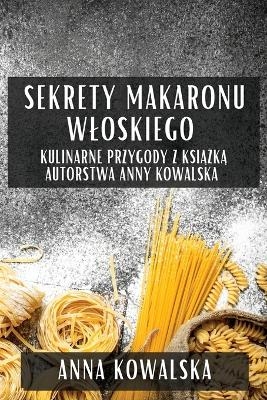 Sekrety Makaronu Wloskiego - Anna Kowalska