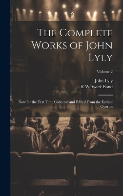 The Complete Works of John Lyly - John Lyly, R Warwick 1857-1943 Bond