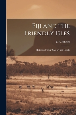 Fiji and the Friendly Isles - S E Scholes