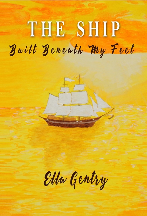 The Ship Built Beneath My Feet - Ella Gentry