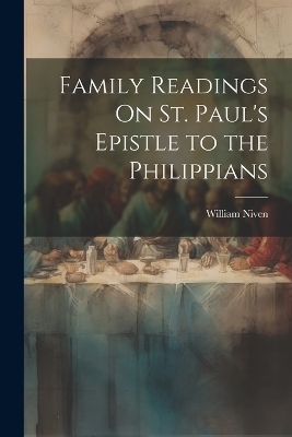 Family Readings On St. Paul's Epistle to the Philippians - William Niven