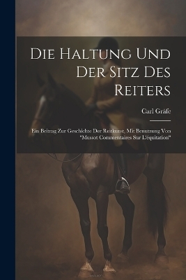 Die Haltung und der Sitz des Reiters - Carl Gräfe