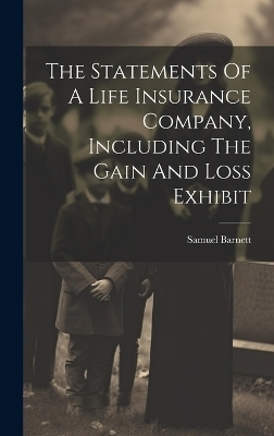 The Statements Of A Life Insurance Company, Including The Gain And Loss Exhibit - Samuel Barnett