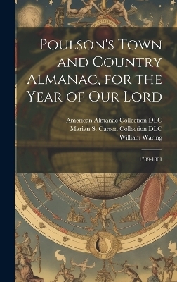 Poulson's Town and Country Almanac, for the Year of our Lord - Zachariah Poulson, William Waring, American Almanac Collection DLC