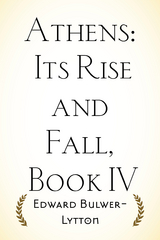 Athens: Its Rise and Fall, Book IV -  Edward Bulwer-Lytton