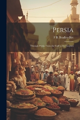 Persia; Through Persia From the Gulf to the Caspian - F B B 1874 Bradley-Birt