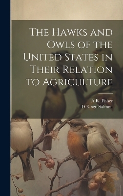 The Hawks and Owls of the United States in Their Relation to Agriculture - A K 1856-1948 Fisher, D E Sgn Salmon
