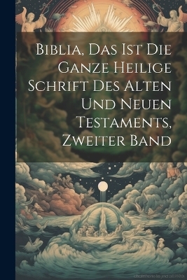 Biblia, das ist die ganze heilige Schrift des Alten und Neuen Testaments, Zweiter Band -  Anonymous