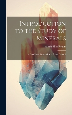 Introduction to the Study of Minerals - Austin Flint Rogers