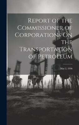 Report of the Commissioner of Corporations On the Transportation of Petroleum -  Anonymous