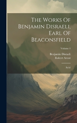 The Works Of Benjamin Disraeli, Earl Of Beaconsfield - Robert Arnot