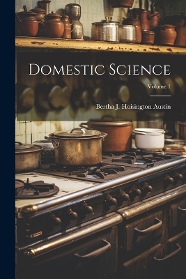 Domestic Science; Volume 1 - Bertha J Hoisington Austin