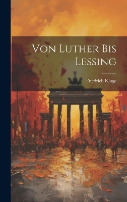 Von Luther Bis Lessing - Friedrich Kluge