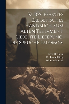 Kurzgefasstes exegetisches Handbuch zum Alten Testament. Siebente Lieferung. Die Sprüche Salomo's. - Ernst Bertheau, Ferdinand Hitzig, Wilhelm Nowack