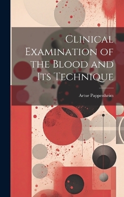 Clinical Examination of the Blood and Its Technique - Artur Pappenheim