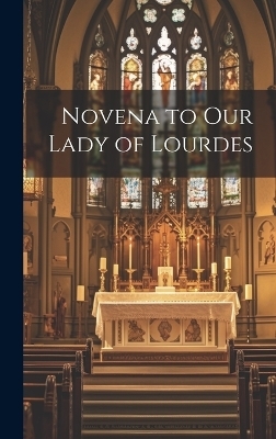 Novena to Our Lady of Lourdes -  Anonymous