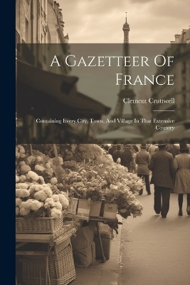 A Gazetteer Of France - Clement Cruttwell