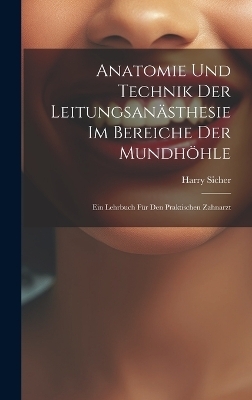 Anatomie Und Technik Der Leitungsanästhesie Im Bereiche Der Mundhöhle - Harry Sicher