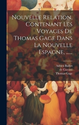 Nouvelle Relation, Contenant Les Voyages De Thomas Gage Dans La Nouvelle Espagne, ...... - Thomas Gage, De Carcavi, Adrien Baillet