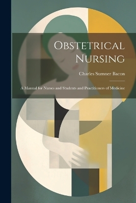 Obstetrical Nursing - Charles Sumner Bacon