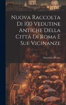 Nuova raccolta di 100 vedutine antiche della citta&#769; di Roma e sue vicinanze - 