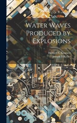 Water Waves Produced by Explosions - Herbert C Kranzer, Joseph B Keller