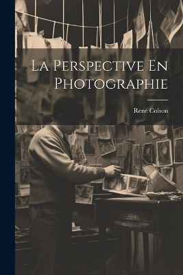 La Perspective En Photographie - René Colson