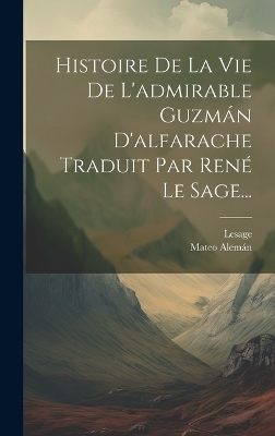 Histoire De La Vie De L'admirable Guzmán D'alfarache Traduit Par René Le Sage... - Mateo Alemán,  Lesage