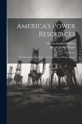 America's Power Resources - Chester Garfield Gilbert, Joseph Ezekiel Pogue