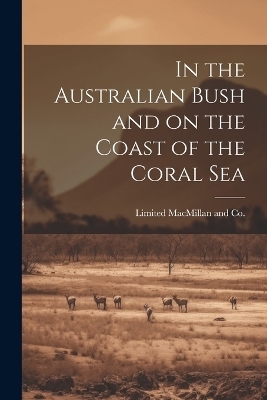 In the Australian Bush and on the Coast of the Coral Sea - 