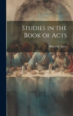 Studies in the Book of Acts - Robert E Speer