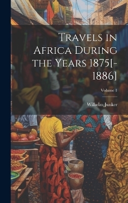 Travels in Africa During the Years 1875[-1886]; Volume 1 - Wilhelm Junker