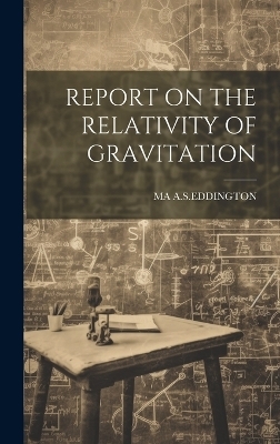 Report on the Relativity of Gravitation - Ma A S Eddington