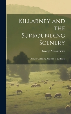 Killarney and the Surrounding Scenery - George Nelson Smith