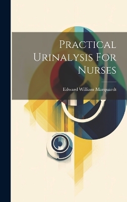 Practical Urinalysis For Nurses - Edward William Marquardt