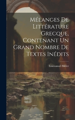 Mélanges de littérature grecque, contenant un grand nombre de textes inédits - Emmanuel Miller