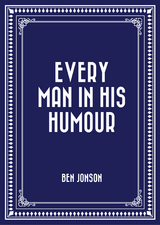 Every Man in His Humour -  Ben Jonson