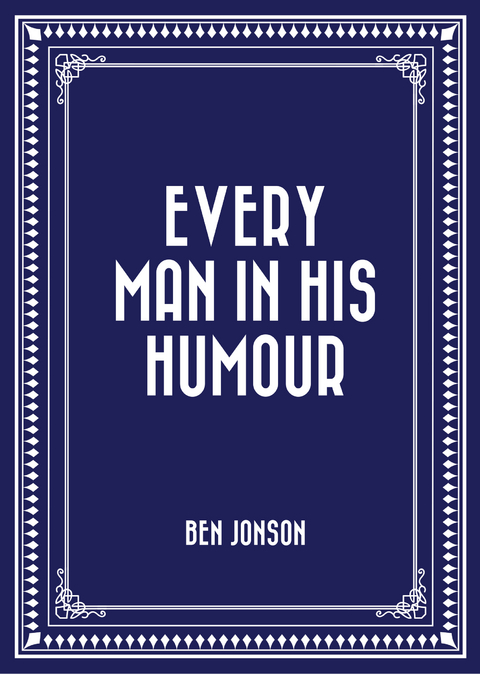 Every Man in His Humour -  Ben Jonson