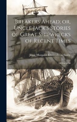 Breakers Ahead; or, Uncle Jack's Stories of Great Shipwrecks of Recent Times - Jessie Margaret Edmondston Saxby