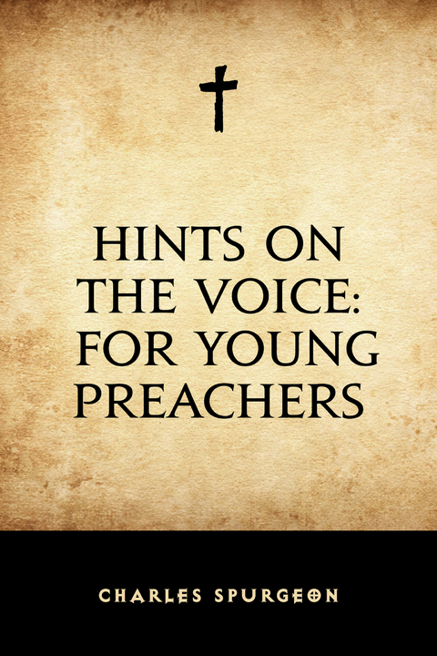 Hints on the Voice: For Young Preachers - Charles Spurgeon