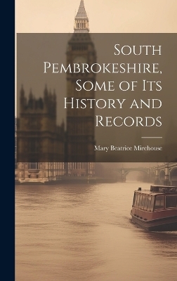 South Pembrokeshire, Some of its History and Records - Mary Beatrice Mirehouse