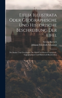 Eiflia Illustrata Oder Geographische Und Historische Beschreibung Der Eifel - Johann Friedrich Schannat, Georg Baersch