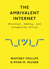 The Ambivalent Internet - Whitney Phillips, Ryan M. Milner