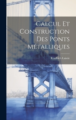 Calcul Et Construction Des Ponts Métalliques - Friedrich Laissle