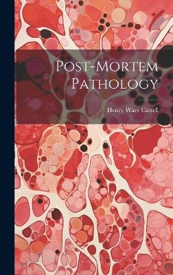 Post-Mortem Pathology - Henry Ware Cattell